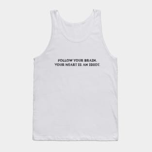 Follow your brain heart is idiot quote Tank Top